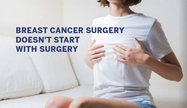 Breast Cancer Surgery Doesn’t Start With Surgery